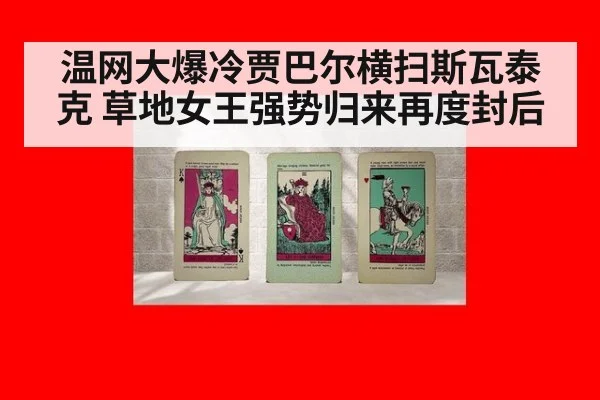 温网大爆冷贾巴尔横扫斯瓦泰克 草地女王强势归来再度封后